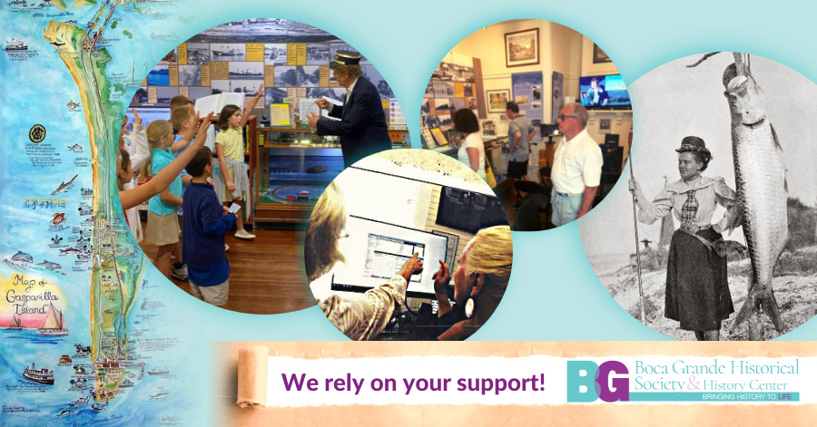 Photo collage of visitors at the History Center and historical photos and map of Boca Grande with the BGHS logo - We Rely on Your Support!