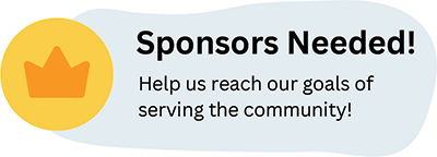 Sponsors Needed! Help us reach our goals of serving the community.