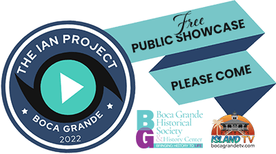The Ian Project Documentary Film: Free Public Showcase - Please Come - Presented By the Boca Grande Historical Society and Island TV